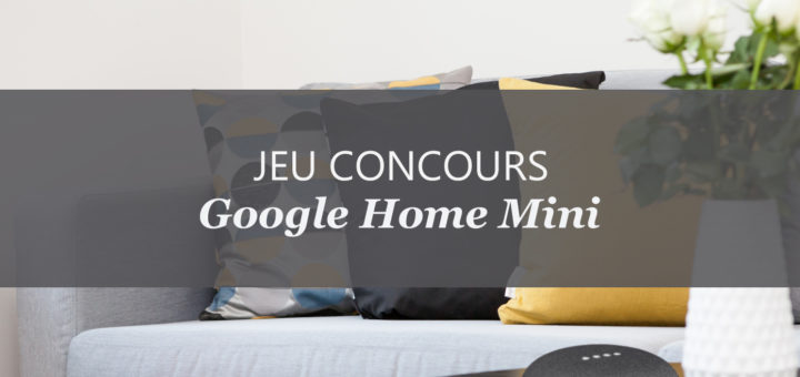 Jeu concours Google Home Mini